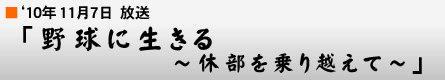 '10年11月7日「野球に生きる 〜休部を乗り越えて〜」