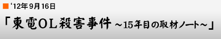 '12年9月16日 「東電OL殺害事件 〜15年目の取材ノート〜」
