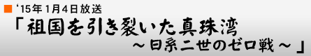 '15年1月4日 「祖国を引き裂いた真珠湾 〜日系二世のゼロ戦〜」