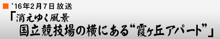 '16年2月7日「消えゆく風景 国立競技場の横にある“霞ヶ丘アパート”」