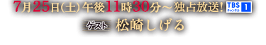 7月25日(土)午後11時30分～独占放送！TBSチャンネル1 [ゲスト]松崎しげる