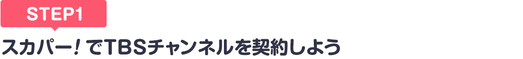 [STEP1]スカパー!でTBSチャンネルを契約しよう